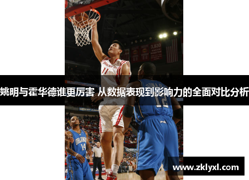 姚明与霍华德谁更厉害 从数据表现到影响力的全面对比分析