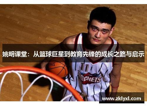 姚明课堂：从篮球巨星到教育先锋的成长之路与启示