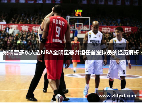 姚明曾多次入选NBA全明星赛并担任首发球员的经历解析