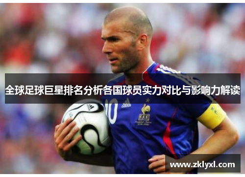 全球足球巨星排名分析各国球员实力对比与影响力解读