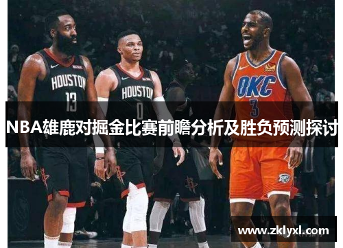 NBA雄鹿对掘金比赛前瞻分析及胜负预测探讨