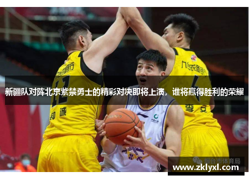 新疆队对阵北京紫禁勇士的精彩对决即将上演，谁将赢得胜利的荣耀